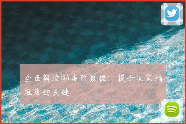 全面解读BA高阶数据：提升决策精准度的关键