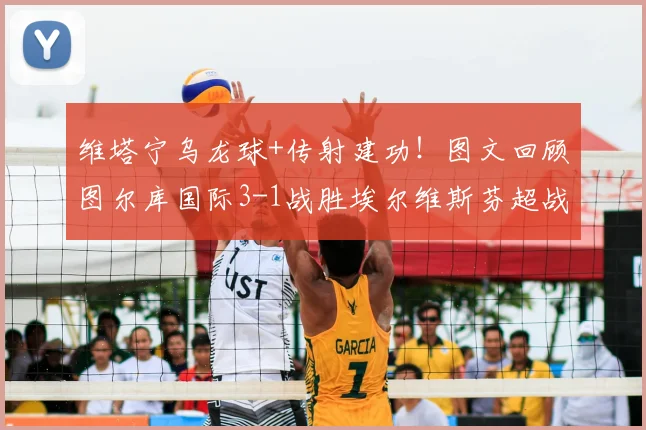 维塔宁乌龙球+传射建功！图文回顾图尔库国际3-1战胜埃尔维斯芬超战报
